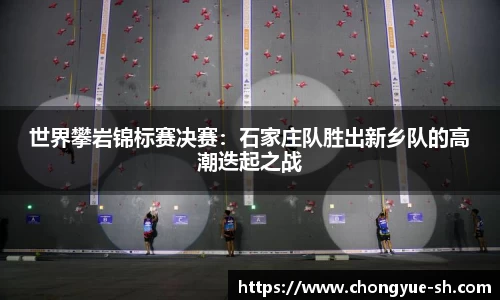 世界攀岩锦标赛决赛：石家庄队胜出新乡队的高潮迭起之战