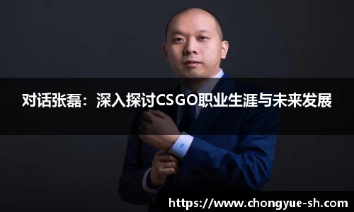 对话张磊：深入探讨CSGO职业生涯与未来发展